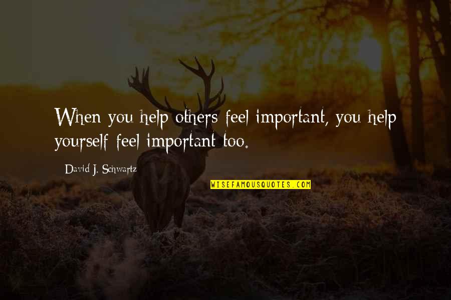 Lakmini De Silva Quotes By David J. Schwartz: When you help others feel important, you help Lakmini De Silva Quotes By David J. Schwartz: When you help others feel important, you help
