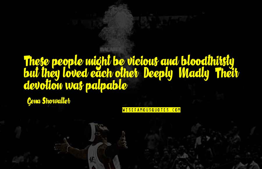 Lakmini De Silva Quotes By Gena Showalter: These people might be vicious and bloodthirsty, but Lakmini De Silva Quotes By Gena Showalter: These people might be vicious and bloodthirsty, but