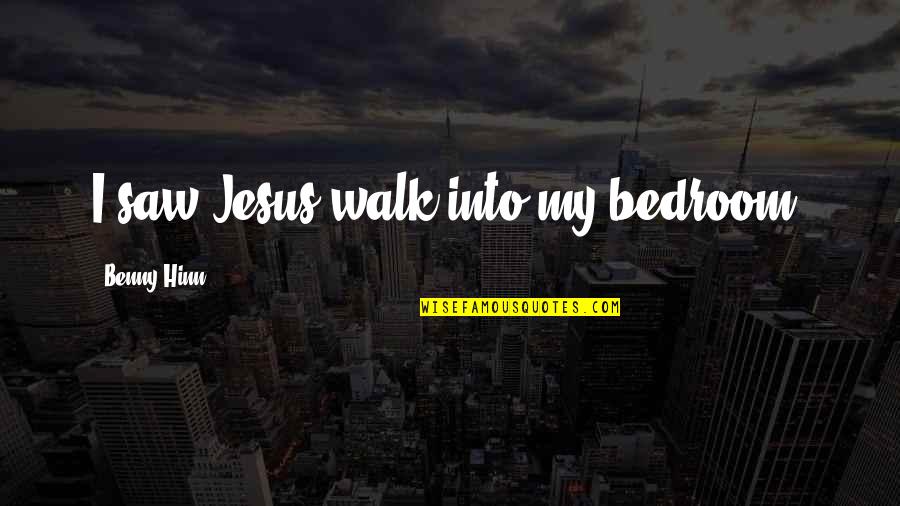 Lakmini Quotes By Benny Hinn: I saw Jesus walk into my bedroom. Lakmini Quotes By Benny Hinn: I saw Jesus walk into my bedroom.