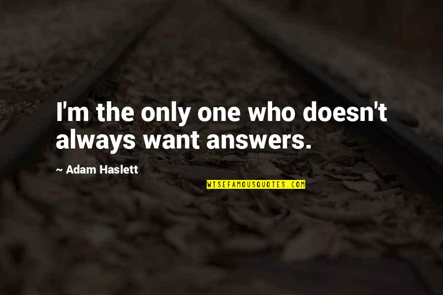 Lakners Quotes By Adam Haslett: I'm the only one who doesn't always want Lakners Quotes By Adam Haslett: I'm the only one who doesn't always want