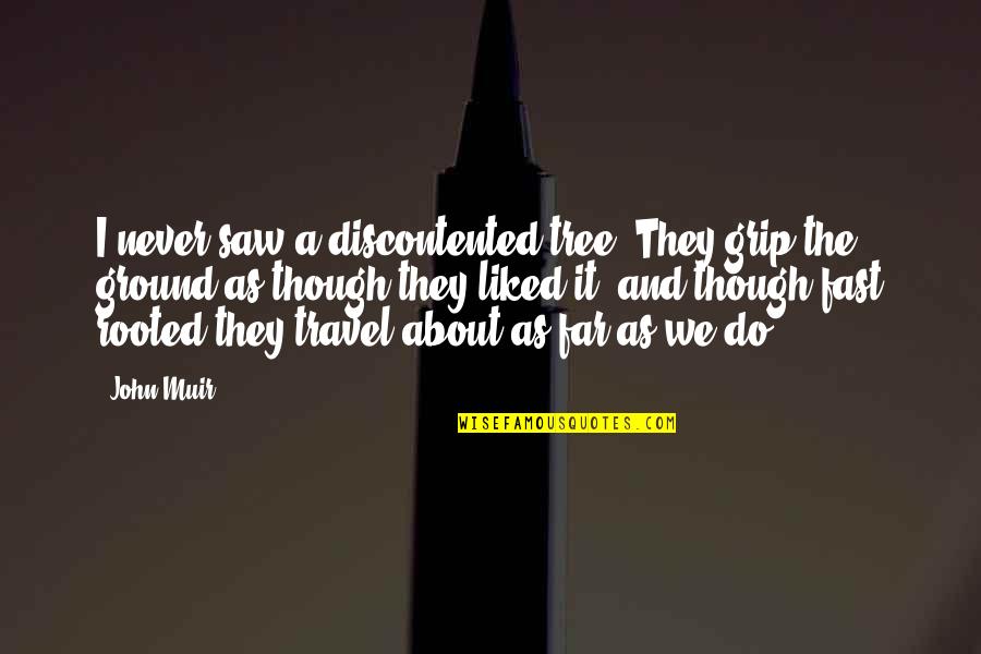 Lakners Quotes By John Muir: I never saw a discontented tree. They grip