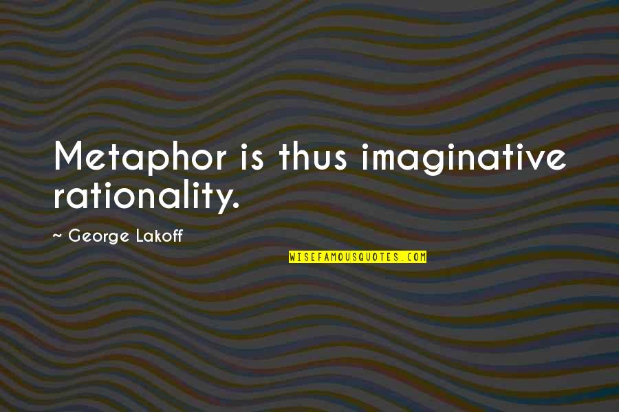 Lakoff Quotes By George Lakoff: Metaphor is thus imaginative rationality. Lakoff Quotes By George Lakoff: Metaphor is thus imaginative rationality.