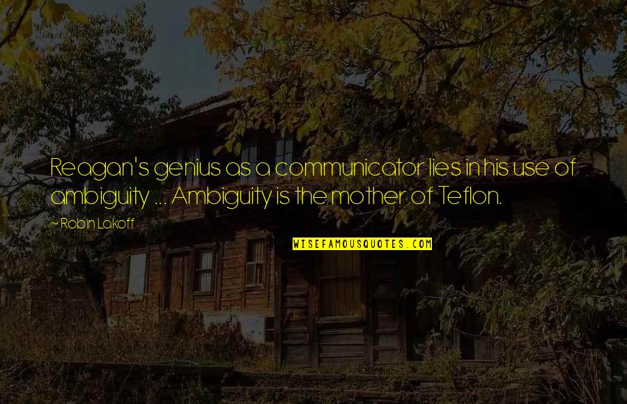 Lakoff Quotes By Robin Lakoff: Reagan's genius as a communicator lies in his Lakoff Quotes By Robin Lakoff: Reagan's genius as a communicator lies in his