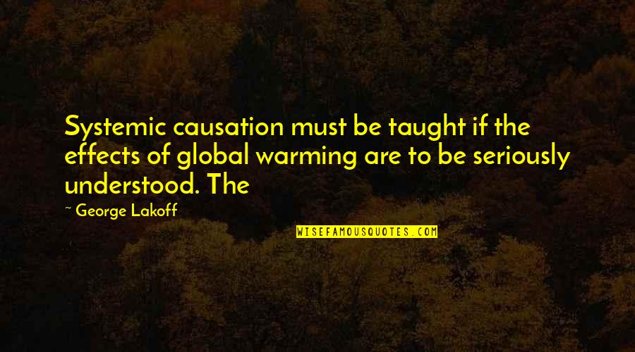 Lakoff's Quotes By George Lakoff: Systemic causation must be taught if the effects Lakoff's Quotes By George Lakoff: Systemic causation must be taught if the effects