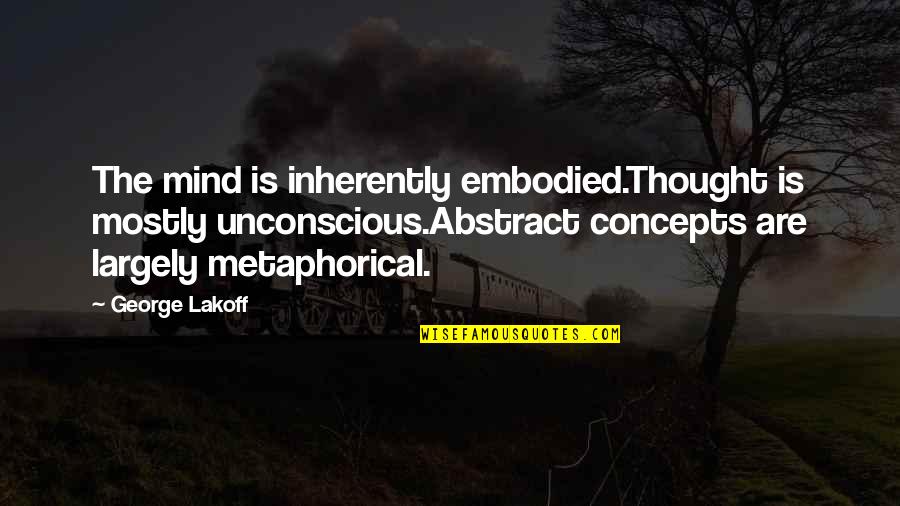 Lakoff's Quotes By George Lakoff: The mind is inherently embodied.Thought is mostly unconscious.Abstract Lakoff's Quotes By George Lakoff: The mind is inherently embodied.Thought is mostly unconscious.Abstract