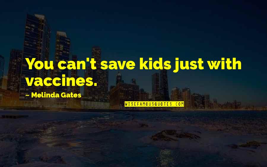 Lakoff's Quotes By Melinda Gates: You can't save kids just with vaccines. Lakoff's Quotes By Melinda Gates: You can't save kids just with vaccines.