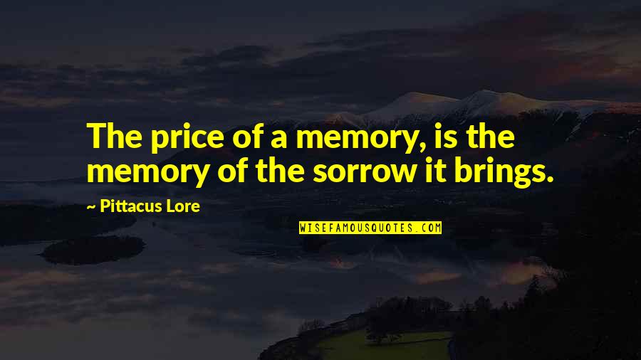 Lakom Rcen Quotes By Pittacus Lore: The price of a memory, is the memory