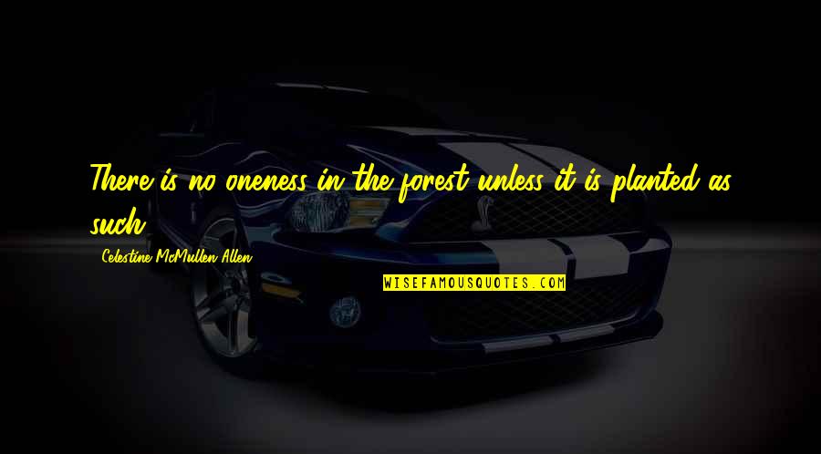 Lakome2 Quotes By Celestine McMullen Allen: There is no oneness in the forest unless Lakome2 Quotes By Celestine McMullen Allen: There is no oneness in the forest unless