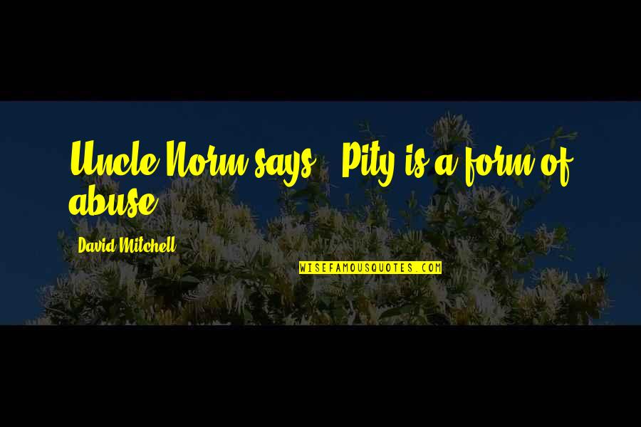 Lakomyj Quotes By David Mitchell: Uncle Norm says, 'Pity is a form of