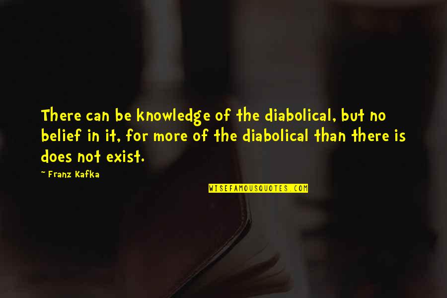Lakomyj Quotes By Franz Kafka: There can be knowledge of the diabolical, but