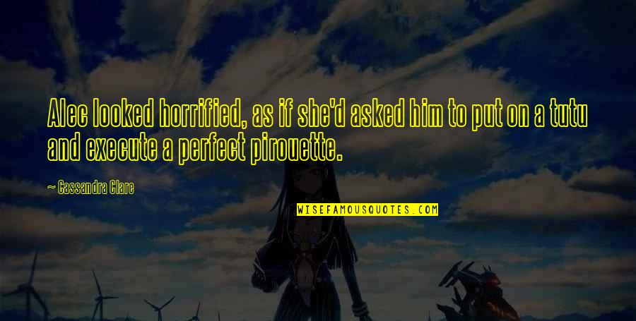 Lakonick Quotes By Cassandra Clare: Alec looked horrified, as if she'd asked him Lakonick Quotes By Cassandra Clare: Alec looked horrified, as if she'd asked him