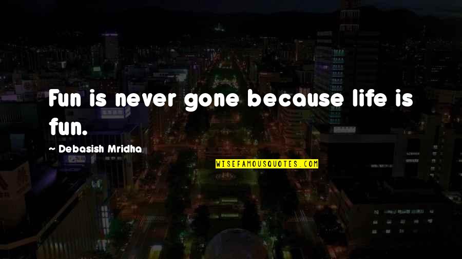 Lakonick Quotes By Debasish Mridha: Fun is never gone because life is fun. Lakonick Quotes By Debasish Mridha: Fun is never gone because life is fun.