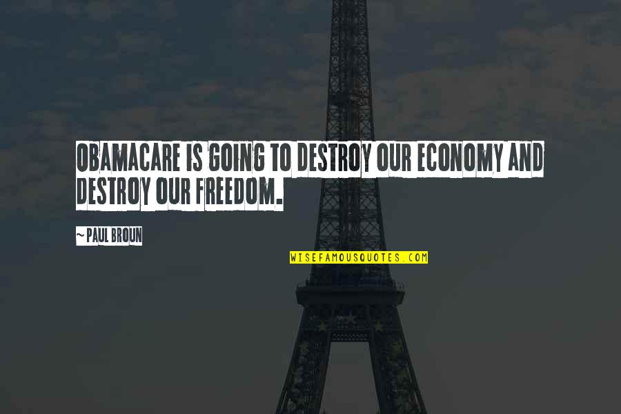 Lakonick Quotes By Paul Broun: Obamacare is going to destroy our economy and