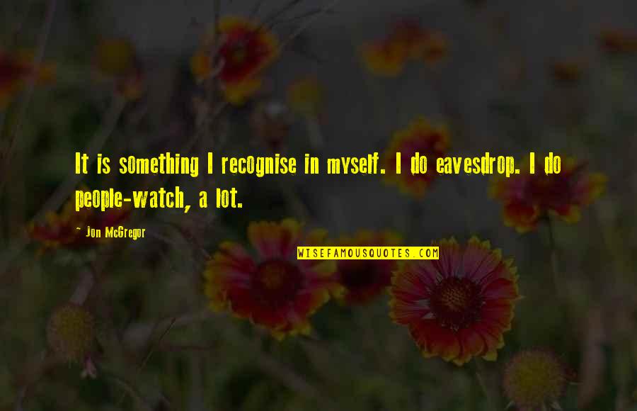 Lakonisch Quotes By Jon McGregor: It is something I recognise in myself. I