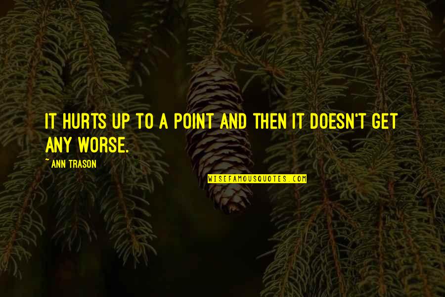 Lakota Proverbs Quotes By Ann Trason: It hurts up to a point and then