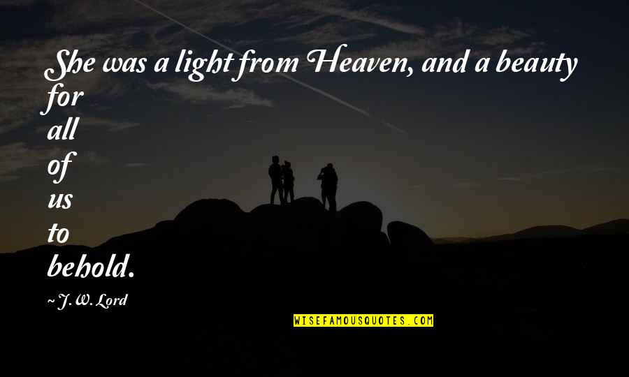 Lakota Proverbs Quotes By J.W. Lord: She was a light from Heaven, and a