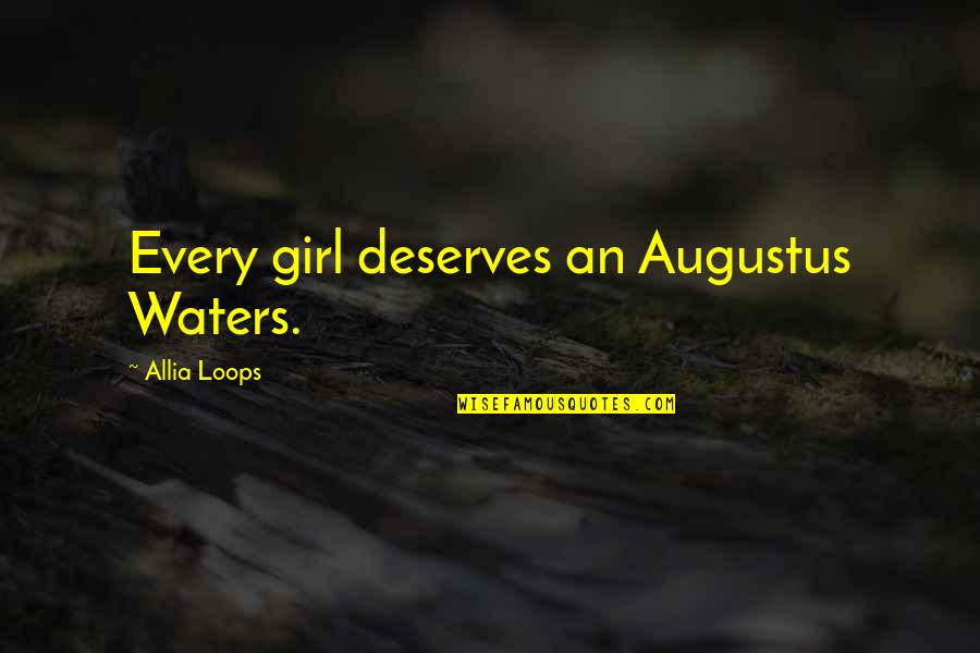 Lakota Way Quotes By Allia Loops: Every girl deserves an Augustus Waters. Lakota Way Quotes By Allia Loops: Every girl deserves an Augustus Waters.