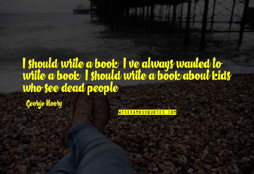 Lakota Way Quotes By George Noory: I should write a book. I've always wanted Lakota Way Quotes By George Noory: I should write a book. I've always wanted