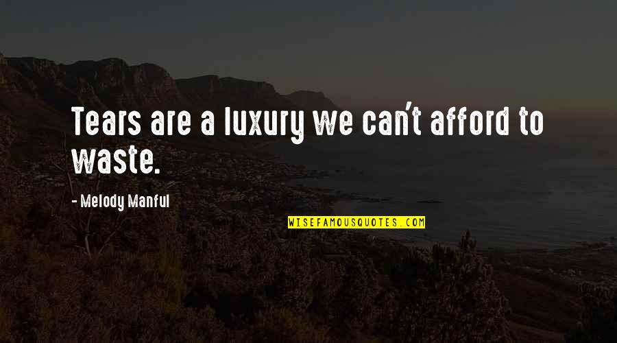 Lakota Way Quotes By Melody Manful: Tears are a luxury we can't afford to Lakota Way Quotes By Melody Manful: Tears are a luxury we can't afford to