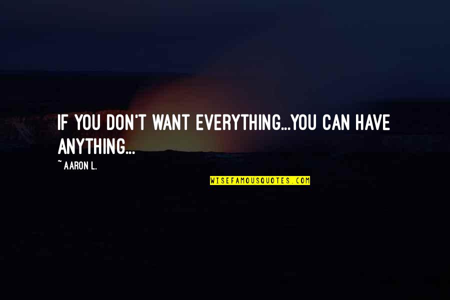 Lakov N Plastu Quotes By Aaron L.: If you don't want everything...you can have anything...