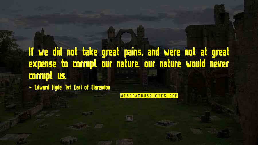 Lakovic Vlasnik Quotes By Edward Hyde, 1st Earl Of Clarendon: If we did not take great pains, and Lakovic Vlasnik Quotes By Edward Hyde, 1st Earl Of Clarendon: If we did not take great pains, and