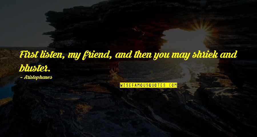Lakozi Quotes By Aristophanes: First listen, my friend, and then you may