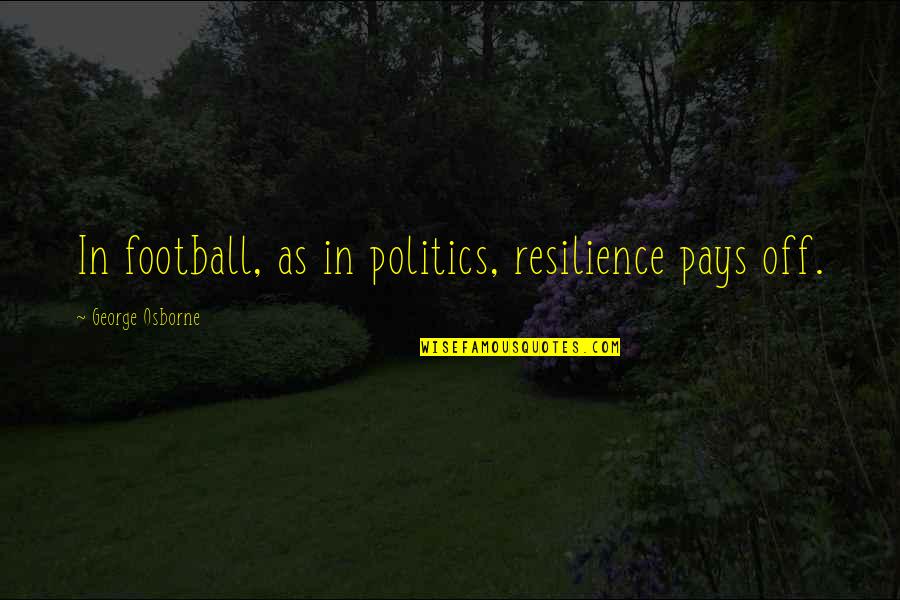 Lakozi Quotes By George Osborne: In football, as in politics, resilience pays off. Lakozi Quotes By George Osborne: In football, as in politics, resilience pays off.