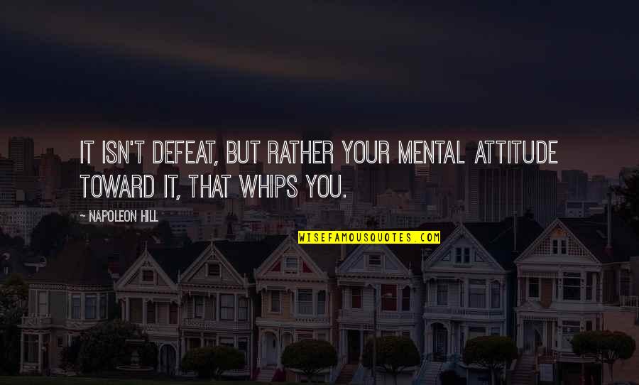 Laksamana College Quotes By Napoleon Hill: It isn't defeat, but rather your mental attitude