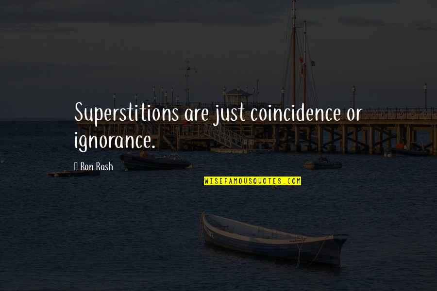 Laksamana College Quotes By Ron Rash: Superstitions are just coincidence or ignorance.