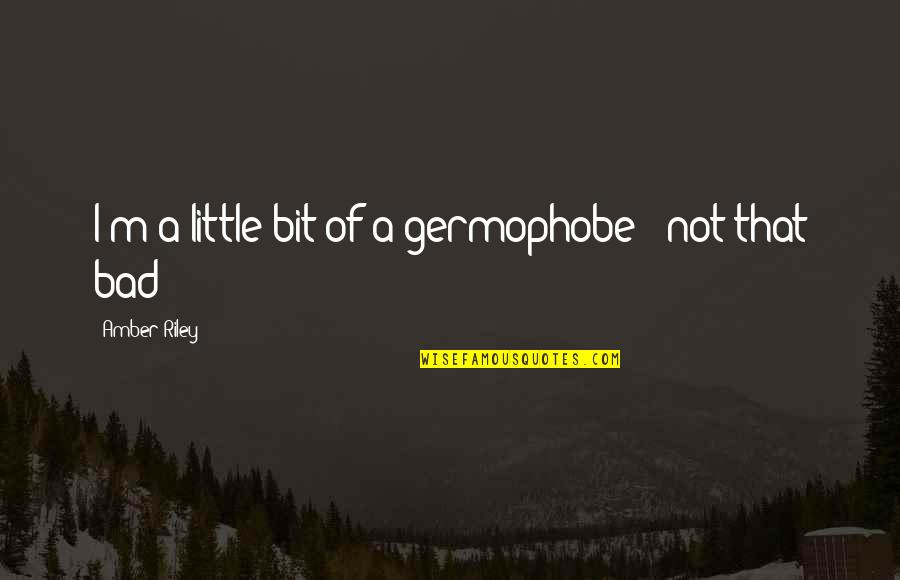 Lakshika Enterprises Quotes By Amber Riley: I'm a little bit of a germophobe -