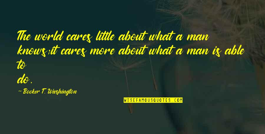 Lakshika Jayawardena Quotes By Booker T. Washington: The world cares little about what a man Lakshika Jayawardena Quotes By Booker T. Washington: The world cares little about what a man