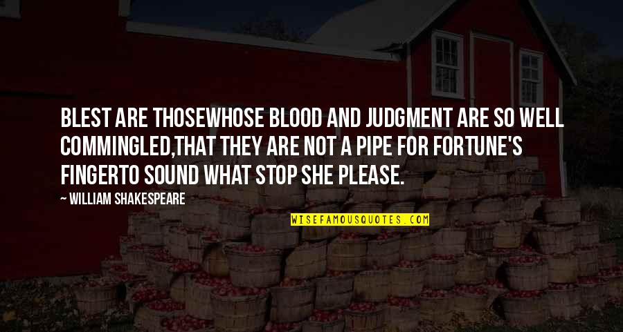 Lakshika Jayawardhana Quotes By William Shakespeare: Blest are thoseWhose blood and judgment are so Lakshika Jayawardhana Quotes By William Shakespeare: Blest are thoseWhose blood and judgment are so