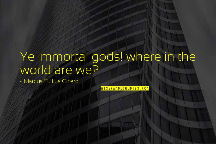 Lakshmi Maa Quotes By Marcus Tullius Cicero: Ye immortal gods! where in the world are