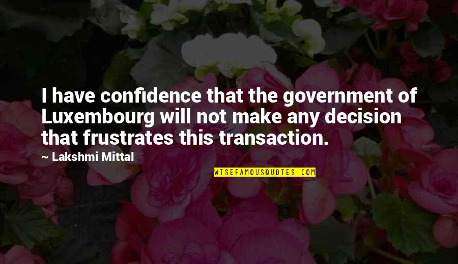 Lakshmi Mittal Motivational Quotes By Lakshmi Mittal: I have confidence that the government of Luxembourg