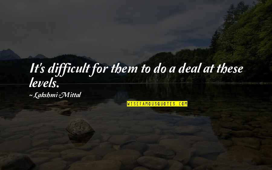 Lakshmi Mittal Motivational Quotes By Lakshmi Mittal: It's difficult for them to do a deal