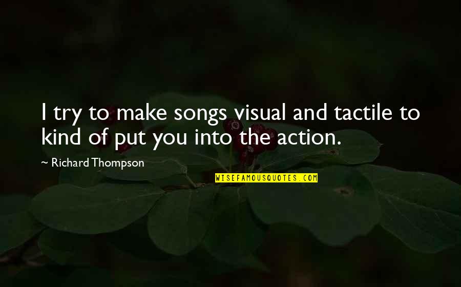 Lakshmi Narasimhan East Quotes By Richard Thompson: I try to make songs visual and tactile