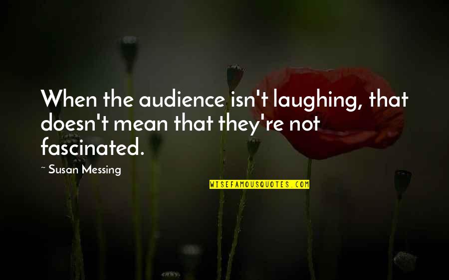 Lakshmi Narasimhan East Quotes By Susan Messing: When the audience isn't laughing, that doesn't mean