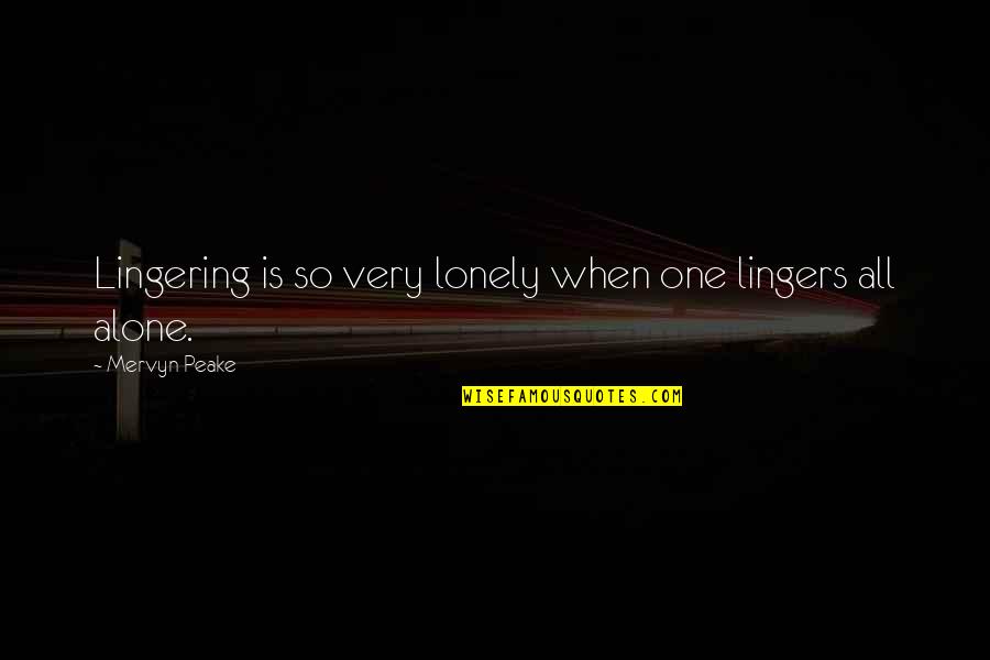 Lakshmi Narayanan Quotes By Mervyn Peake: Lingering is so very lonely when one lingers