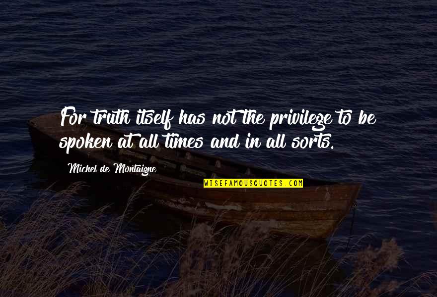 Lakshmi Sehgal Quotes By Michel De Montaigne: For truth itself has not the privilege to