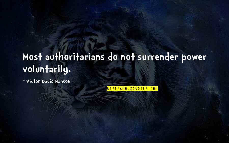 Lakshmi Sehgal Quotes By Victor Davis Hanson: Most authoritarians do not surrender power voluntarily.