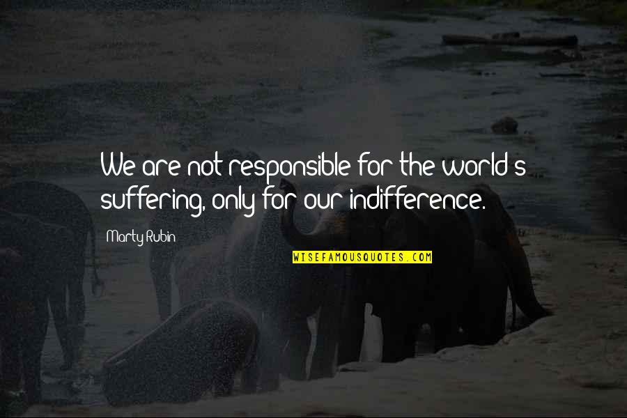 Lakshmi Vilas Share Quotes By Marty Rubin: We are not responsible for the world's suffering,