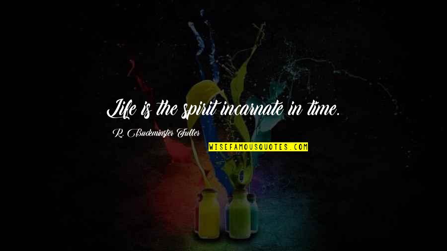 Lakshmikanth Chenna Quotes By R. Buckminster Fuller: Life is the spirit incarnate in time. Lakshmikanth Chenna Quotes By R. Buckminster Fuller: Life is the spirit incarnate in time.