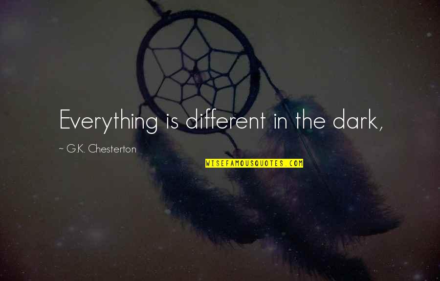 Lakshmipathy Balaji Quotes By G.K. Chesterton: Everything is different in the dark, Lakshmipathy Balaji Quotes By G.K. Chesterton: Everything is different in the dark,