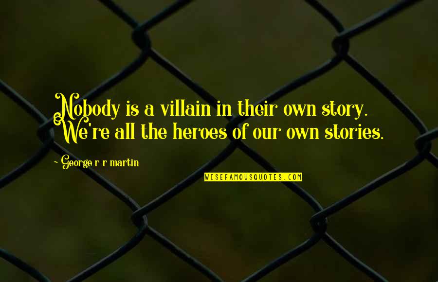 Lakshmipathy Balaji Quotes By George R R Martin: Nobody is a villain in their own story. Lakshmipathy Balaji Quotes By George R R Martin: Nobody is a villain in their own story.