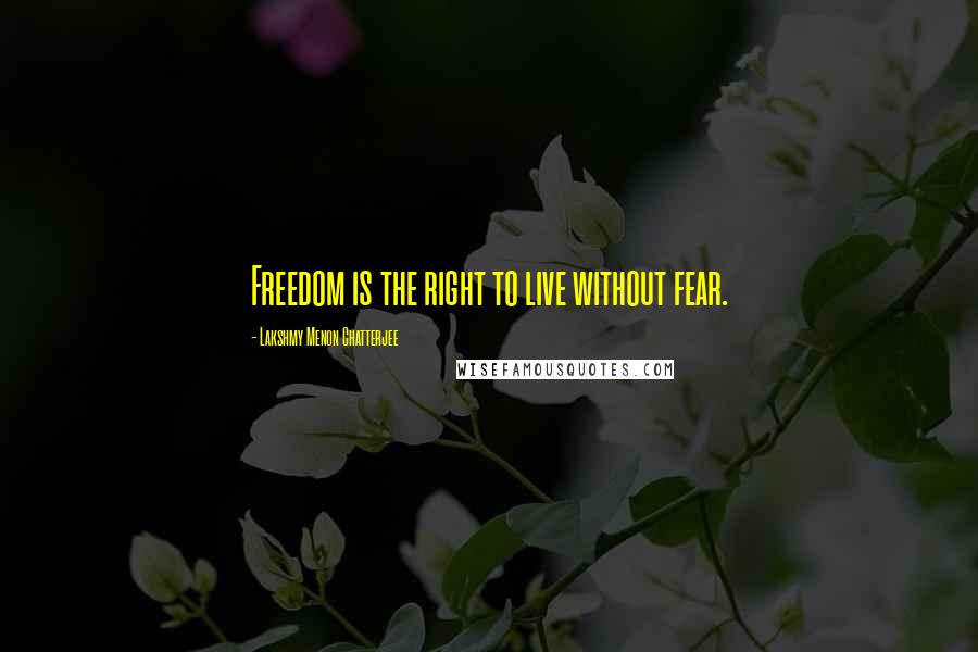 Lakshmy Menon Chatterjee quotes: Freedom is the right to live without fear.