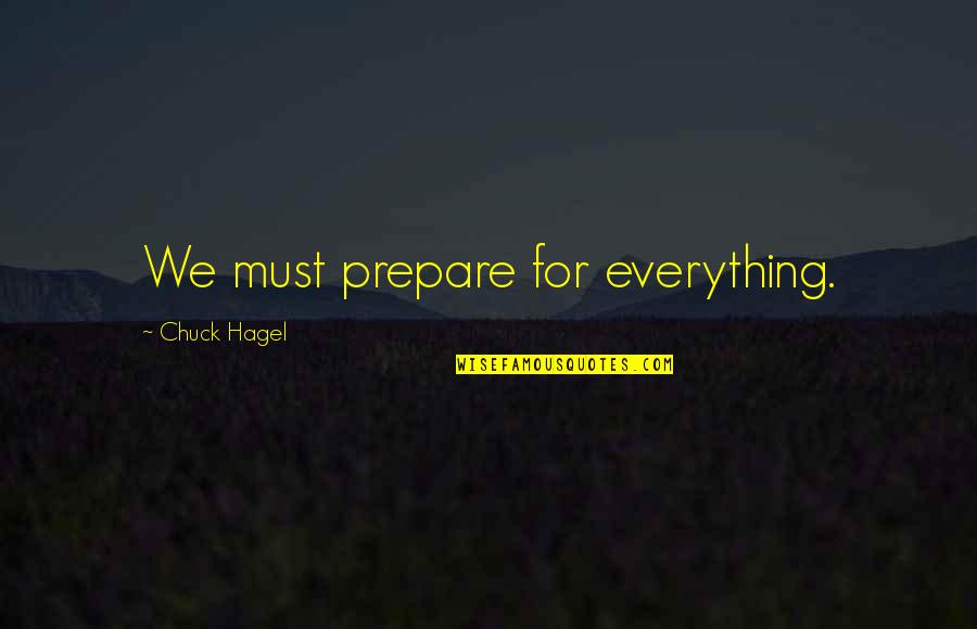 Laktinje Quotes By Chuck Hagel: We must prepare for everything.
