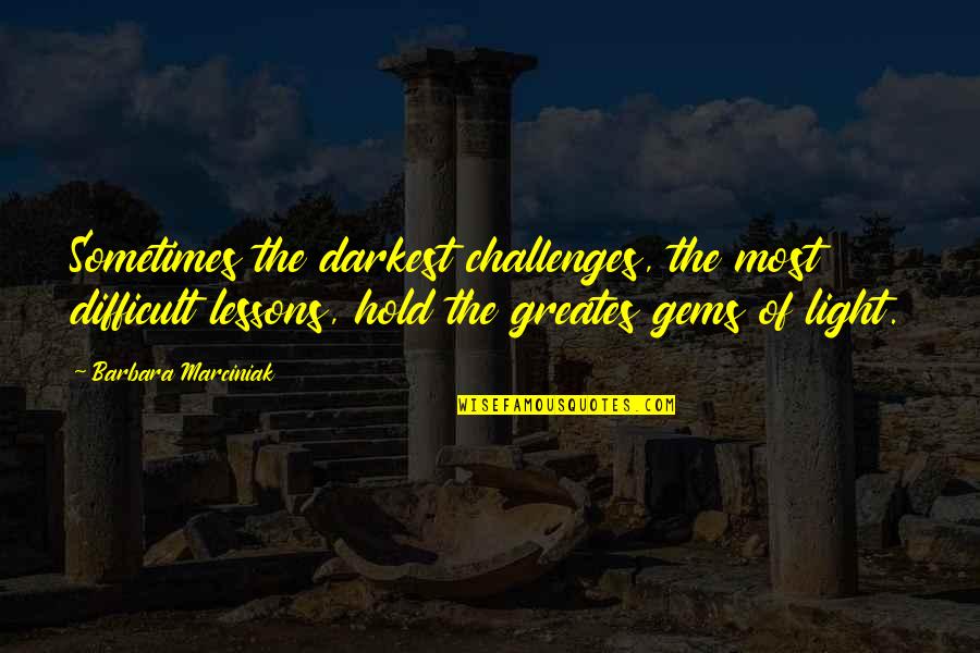 Laku Noc Quotes By Barbara Marciniak: Sometimes the darkest challenges, the most difficult lessons,