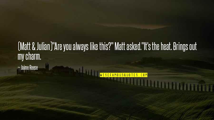 Lakukanlah Sampai Quotes By Jaime Reese: (Matt & Julian)"Are you always like this?" Matt Lakukanlah Sampai Quotes By Jaime Reese: (Matt & Julian)"Are you always like this?" Matt