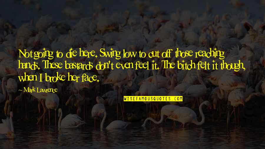 Lakum Quotes By Mark Lawrence: Not going to die here. Swing low to