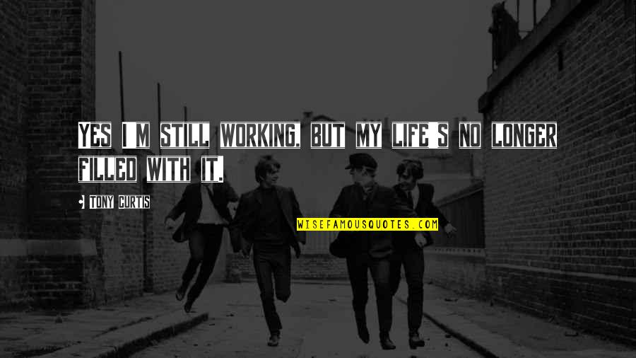 Lal Bahadur Shastri Ji Quotes By Tony Curtis: Yes I'm still working, but my life's no